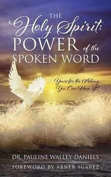 portada The Holy Spirit: Power of the Spoken Word - Yours for the Asking, You Can Have It! (en Inglés)