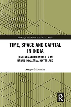 portada Time, Space and Capital in India: Longing and Belonging in an Urban-Industrial Hinterland (Routledge Research on Urban Asia) (en Inglés)