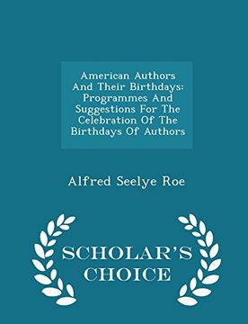 portada American Authors And Their Birthdays: Programmes And Suggestions For The Celebration Of The Birthdays Of Authors - Scholar's Choice Edition