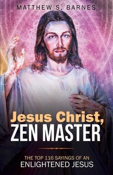 portada Jesus Christ, Zen Master: The top 116 sayings of an Enlightened Jesus. (en Inglés)