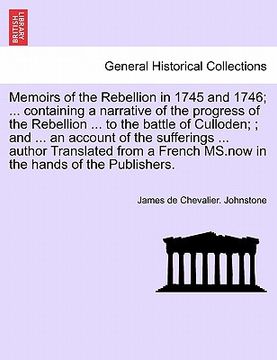 portada memoirs of the rebellion in 1745 and 1746; a narrative of the progress of the rebellion to the battle of culloden; an account of the sufferings author (en Inglés)