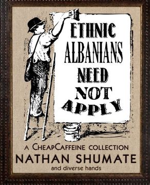 portada Ethnic Albanians Need Not Apply: A CheapCaffeine Collection