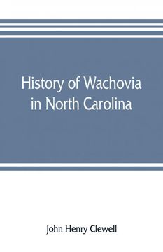 portada History of Wachovia in North Carolina the Unitas Fratrum or Moravian Church in North Carolina During a Century and a Half 17521902 (en Inglés)