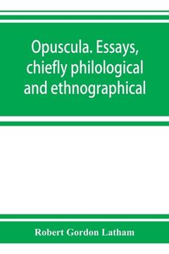 portada Opuscula. Essays, chiefly philological and ethnographical (en Inglés)