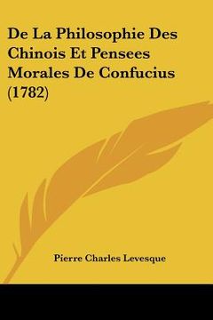 portada de la philosophie des chinois et pensees morales de confucius (1782) (en Inglés)