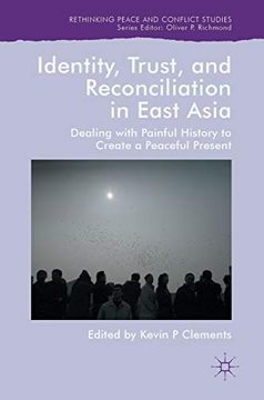 portada Identity, Trust, and Reconciliation in East Asia Dealing With Painful History to Create a Peaceful Present Rethinking Peace and Conflict Studies 