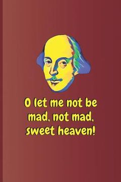 portada O Let Me Not Be Mad, Not Mad, Sweet Heaven!: A Quote from King Lear by William Shakespeare (en Inglés)