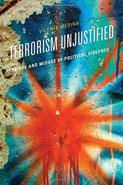 portada Terrorism Unjustified: The Use and Misuse of Political Violence