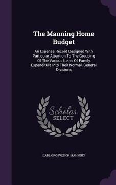 portada The Manning Home Budget: An Expense Record Designed With Particular Attention To The Grouping Of The Various Items Of Family Expenditure Into T (en Inglés)