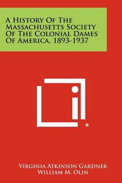 portada a history of the massachusetts society of the colonial dames of america, 1893-1937 (en Inglés)