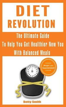 portada Diet Revolution: The Ultimate Guide to Help You Get Healthier New You with Balanced Meals: Weight Loss Guaranteed (en Inglés)