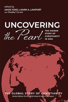 portada Uncovering the Pearl: The Hidden Story of Christianity in Asia (The Global Story of Christianity) (en Inglés)