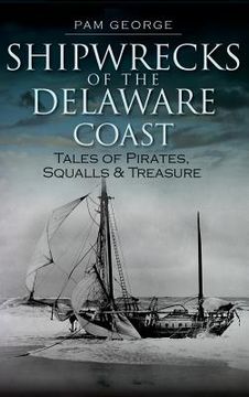 portada Shipwrecks of the Delaware Coast: Tales of Pirates, Squalls & Treasure