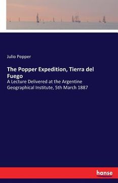 portada The Popper Expedition, Tierra del Fuego: A Lecture Delivered at the Argentine Geographical Institute, 5th March 1887 (en Inglés)
