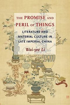 portada The Promise and Peril of Things: Literature and Material Culture in Late Imperial China (in English)