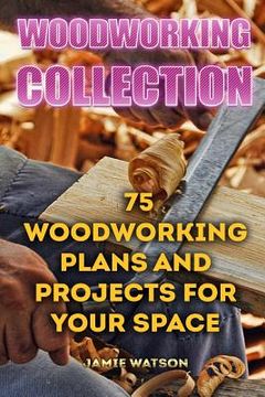 portada Woodworking Collection: 75 Woodworking Plans And Projects For Your Space: (DIY Woodworking, DIY Crafts) 
