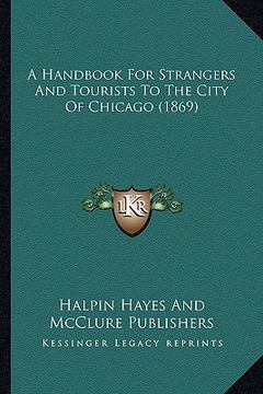 portada a handbook for strangers and tourists to the city of chicago (1869) (en Inglés)