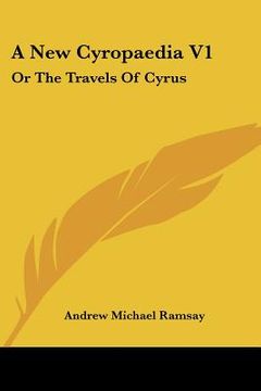 portada a new cyropaedia v1: or the travels of cyrus: with a discourse on the theology and mythology of the ancients (1779) (en Inglés)
