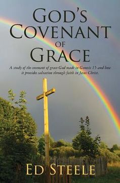 portada God's Covenant of Grace: A study of the covenant of grace God made in Genesis 15 and how it provides salvation through faith in Jesus Christ. (en Inglés)