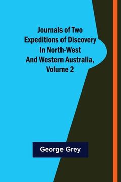 portada Journals of Two Expeditions of Discovery in North-West and Western Australia, Volume 2 (en Inglés)