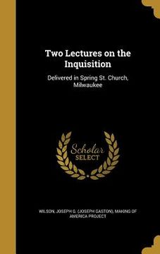 portada Two Lectures on the Inquisition: Delivered in Spring St. Church, Milwaukee (en Inglés)