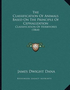 portada the classification of animals based on the principle of cephalization: classification of herbivores (1864) (en Inglés)