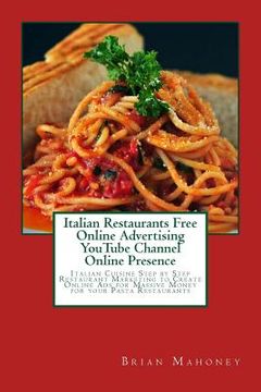 portada Italian Restaurants Free Online Advertising YouTube Channel Online Presence: Italian Cuisine Step by Step Restaurant Marketing to Create Online Ads fo (en Inglés)