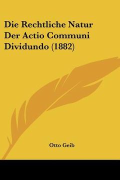portada Die Rechtliche Natur Der Actio Communi Dividundo (1882) (en Alemán)