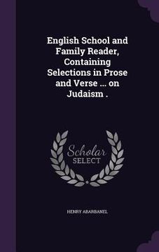 portada English School and Family Reader, Containing Selections in Prose and Verse ... on Judaism . (en Inglés)