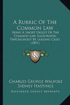 portada a rubric of the common law: being a short digest of the common law, illustrated throughout by leading cases (1891)