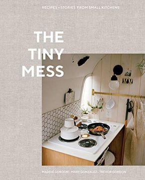 portada The Tiny Mess: Recipes and Stories From Small Kitchens (en Inglés)