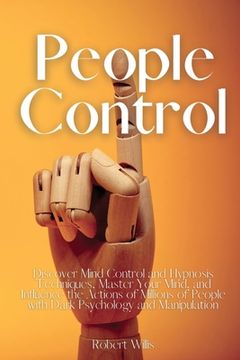 portada People Control: Discover Mind Control and Hypnosis Techniques, Master Your Mind, and Influence the Actions of Millions of People with (en Inglés)