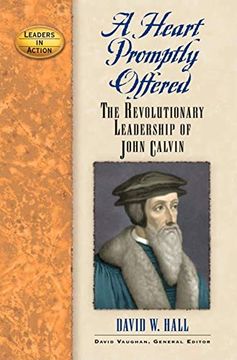 portada A Heart Promptly Offered: The Revolutionary Leadership of John Calvin (Leaders in Action) (en Inglés)