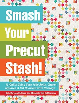 portada Smash Your Precut Stash!: 13 Quilts Using Your Jelly Rolls, Charm Squares & Fat Quarters with Yardage (en Inglés)