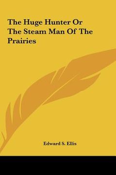 portada the huge hunter or the steam man of the prairies (en Inglés)