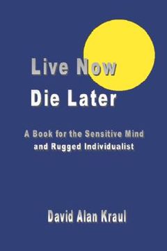 portada live now die later: a book for the sensitive mind and rugged individualist (en Inglés)