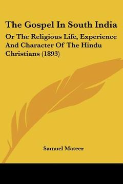 portada the gospel in south india: or the religious life, experience and character of the hindu christians (1893) (in English)