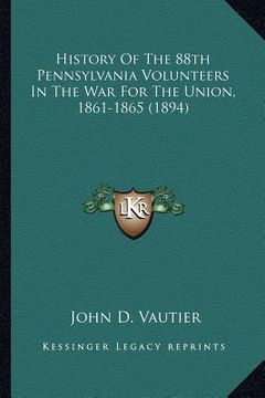 portada history of the 88th pennsylvania volunteers in the war for thistory of the 88th pennsylvania volunteers in the war for the union, 1861-1865 (1894) he (en Inglés)