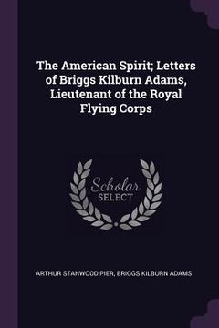 portada The American Spirit; Letters of Briggs Kilburn Adams, Lieutenant of the Royal Flying Corps (en Inglés)