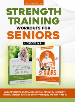 portada Strength Training Workouts for Seniors: 2 Books In 1 - Guided Stretching and Balance Exercises for Elderly to Improve Posture, Decrease Back Pain and (en Inglés)