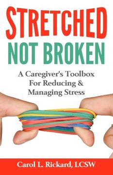 portada STRETCHED Not Broken: A Caregiver's Toolbox For Reducing and Managing Stress (Friends & Family Version) (Volume 1)