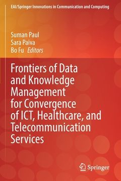 portada Frontiers of Data and Knowledge Management for Convergence of Ict, Healthcare, and Telecommunication Services (en Inglés)