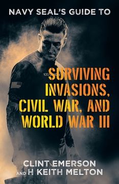 portada Navy SEAL's Guide to Surviving Invasions, Civil War, and World War III (in English)