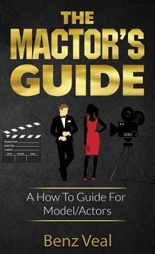 portada The Mactor's Guide: A How To Guide For Model/Actors (en Inglés)