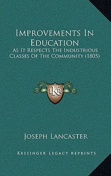 portada improvements in education: as it respects the industrious classes of the community (1805) (en Inglés)