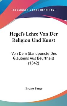 portada Hegel's Lehre Von Der Religion Und Kunst: Von Dem Standpuncte Des Glaubens Aus Beurtheilt (1842) (in German)