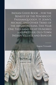 portada Indian Good Book ... for the Benefit of the Penobscot, Passamaquoddy, St. John's, Micmac, and Other Tribes of the Abnaki Indians. This Year one Thousa