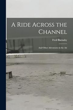 portada A Ride Across the Channel: And Other Adventures in the air de Fred Burnaby(Legare Street pr) (en Inglés)