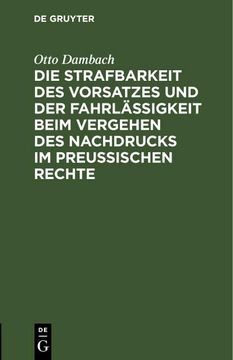 portada Die Strafbarkeit des Vorsatzes und der Fahrlässigkeit Beim Vergehen des Nachdrucks im Preußischen Rechte (in German)