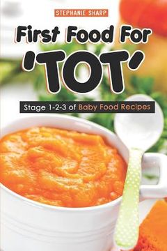 portada First Food For 'TOT': Stage 1-2-3 of Baby Food Recipes (en Inglés)